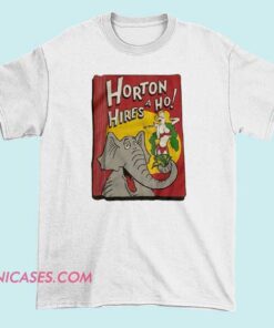 A humorous T-shirt featuring the phrase "Horton Hires A Ho" with playful typography, inspired by the character Horton and designed for a fun, lighthearted look.