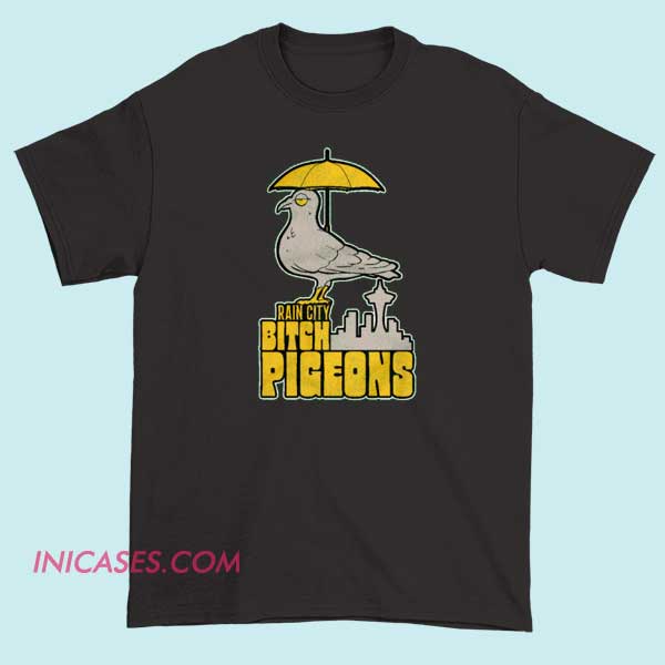 Rain City Bitch Pigeons T Shirt Rain City Bitch Pigeons T Shirt