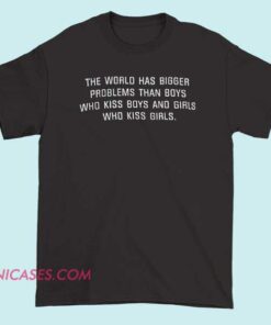 the world has bigger problems T shirt