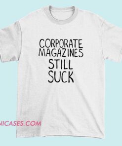 Corporate Magazines Still Suck inspired merch T-shirt featuring bold satire text design. Funny anti-corporate media parody graphic tee for magazine readers, journalists, media critics, and edgy streetwear fans.