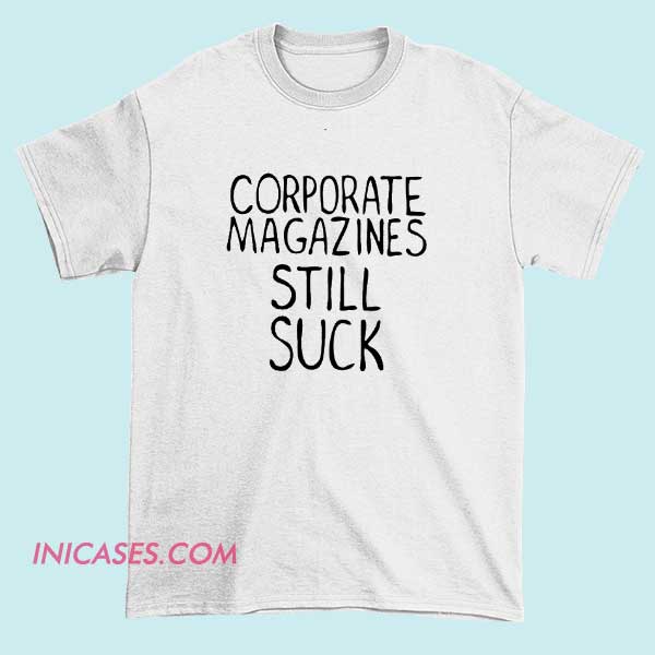 Inspired Merch Corporate Magazines Still Suck Shirt Corporate Magazines Still Suck inspired merch T-shirt featuring bold satire text design. Funny anti-corporate media parody graphic tee for magazine readers, journalists, media critics, and edgy streetwear fans.