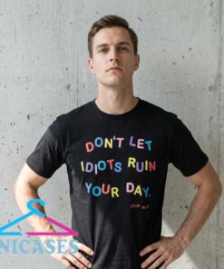 Don't Let Idiots Ruin Your Day Humor T Shirt Don't Let Idiots Ruin Your Day Humor T Shirt