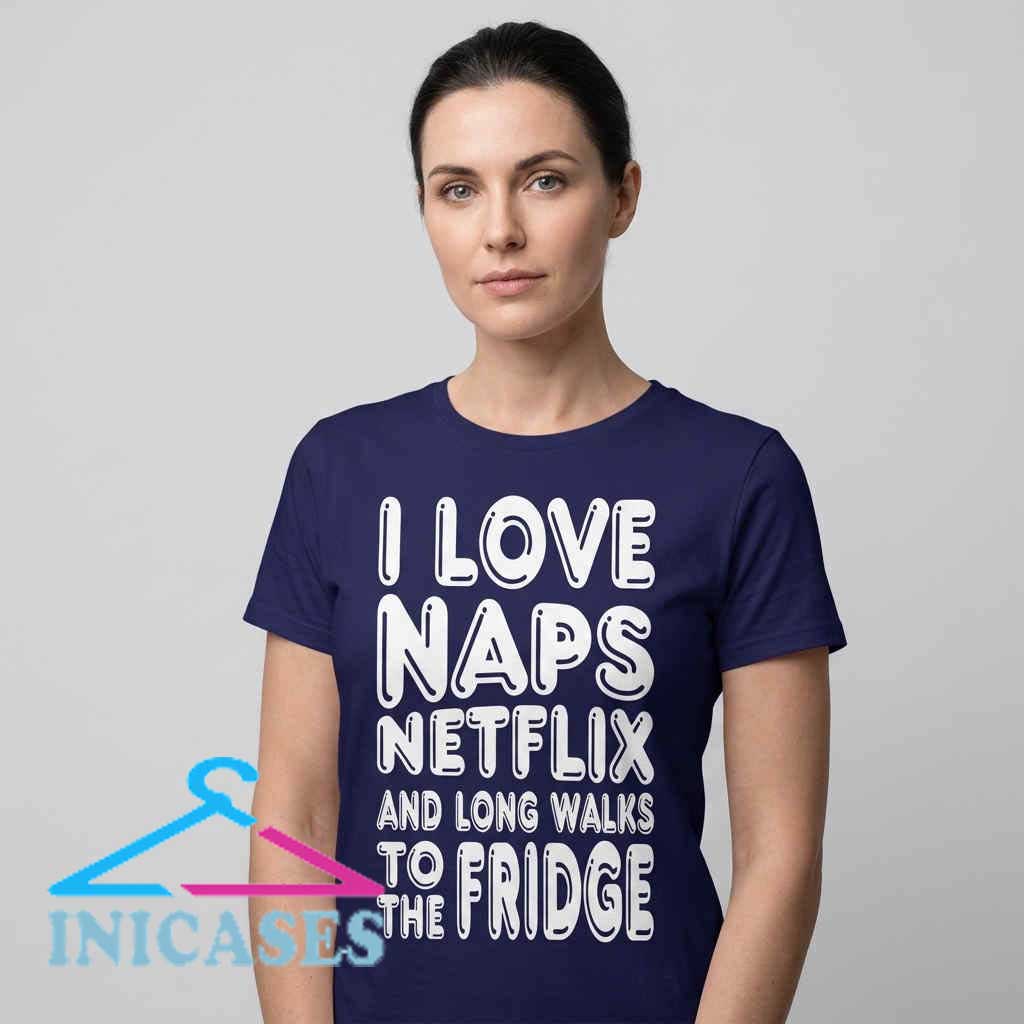 I Love Naps Netflix & Fridge Walks Tee Nursing Naps Netflix Graphic T Shirt featuring funny typography on soft cotton fabric, cozy lifestyle apparel, casual graphic tee, humorous fashion, everyday streetwear.