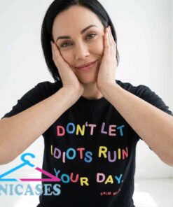 Don't Let Idiots Ruin Your Day Humor T Shirt Don't Let Idiots Ruin Your Day Humor T Shirt