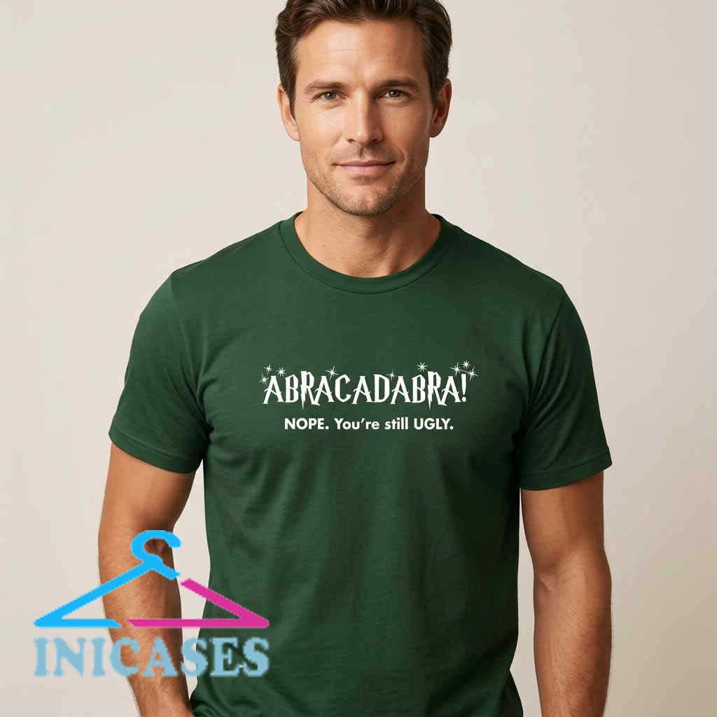 Funny You're Still Ugly Abracadabra T-Shirt Funny You're Still Ugly Abracadabra T-Shirt - Image 2