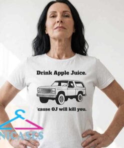 Drink Apple Juice 'Cause OJ Will Kill You T-Shirt Drink Apple Juice 'Cause OJ Will Kill You T-Shirt
