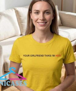 Your Girlfriend Thiks I'm Hot Typo Shirt Your Girlfriend Thiks I'm Hot Typo Shirt