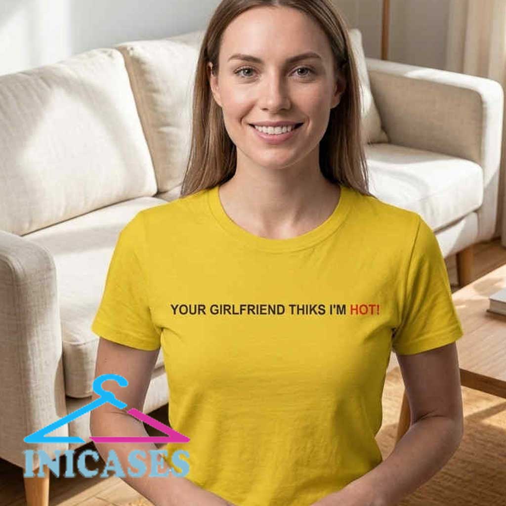 Your Girlfriend Thiks I'm Hot Typo Shirt Your Girlfriend Thiks I'm Hot Typo Shirt - Image 2
