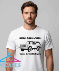 Drink Apple Juice 'Cause OJ Will Kill You T-Shirt Drink Apple Juice 'Cause OJ Will Kill You T-Shirt