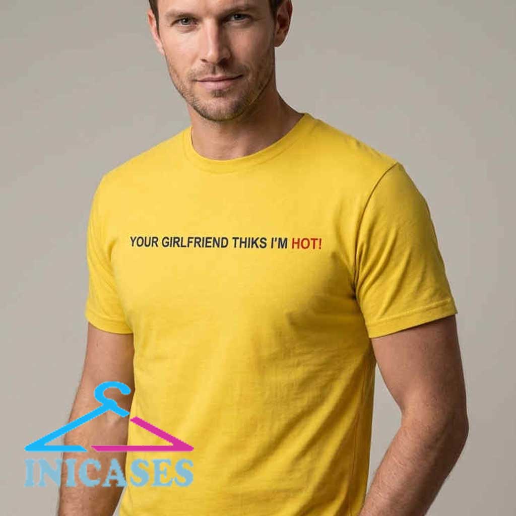 Your Girlfriend Thiks I'm Hot Typo Shirt Your Girlfriend Thiks I'm Hot Typo Shirt - Image 3