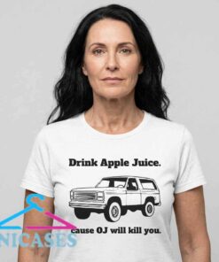 Drink Apple Juice 'Cause OJ Will Kill You T-Shirt Drink Apple Juice 'Cause OJ Will Kill You T-Shirt