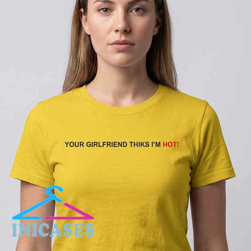 Your Girlfriend Thiks I'm Hot Typo Shirt Your Girlfriend Thiks I'm Hot Typo Shirt - Image 4