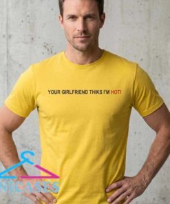 Your Girlfriend Thinks I'm Hot typo shirt, funny couples graphic tee, humorous relationship shirt, cotton short sleeve casual streetwear apparel
