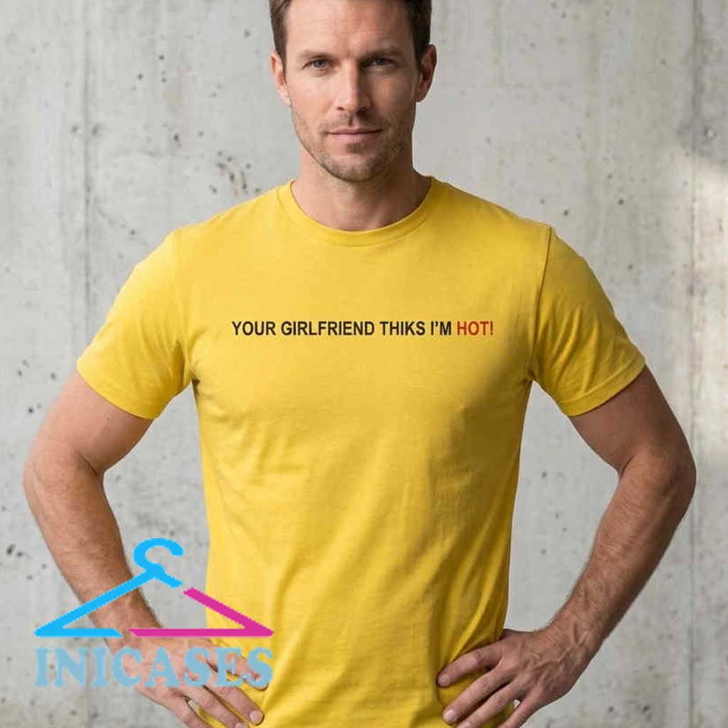 Your Girlfriend Thiks I'm Hot Typo Shirt Your Girlfriend Thinks I'm Hot typo shirt, funny couples graphic tee, humorous relationship shirt, cotton short sleeve casual streetwear apparel