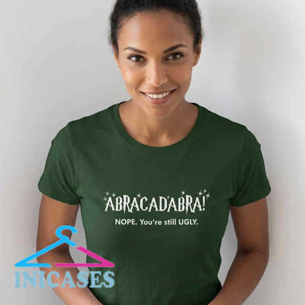 Funny You're Still Ugly Abracadabra T-Shirt Funny You're Still Ugly Abracadabra T-Shirt - Image 4