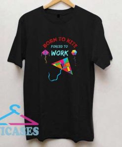 Born To Kite Forced To Work T Shirt