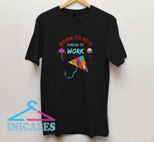 Born To Kite Forced To Work T Shirt