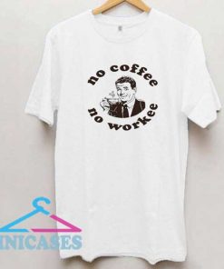Crazy No Coffee No Workee Shirt