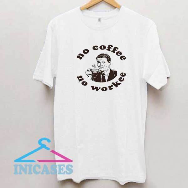 Crazy No Coffee No Workee Shirt