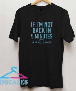 Just Wait Longer Quotes Shirt