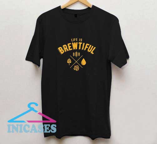 Life is Brewtiful T Shirt